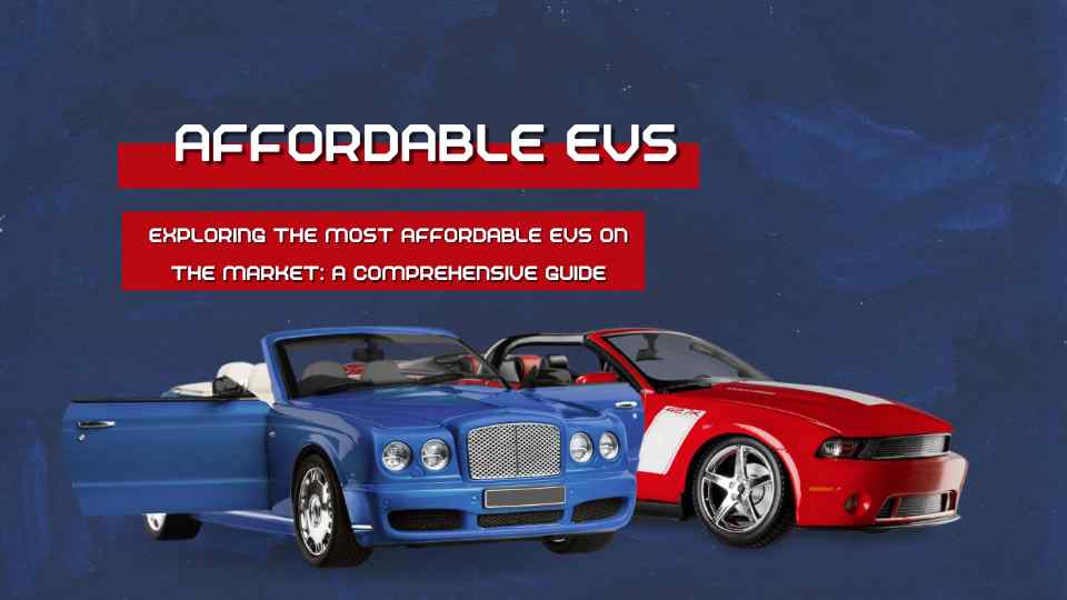 Exploring the Most Affordable EVs on the Market: A Comprehensive Guide
